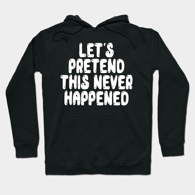 Let s Pretend This Never Happened Hoodie by MZeeDesigns